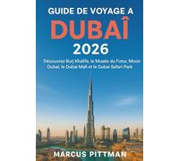 GUIDE DE VOYAGE À DUBAÏ 2026 (TOUTE COULEUR): Découvrez Burj Khalifa, le Musée du Futur, Moon Dubai, le Dubai Mall et le Dubai Safari Park (Explorer’s Travel Guides)