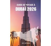 GUIDE DE VOYAGE À DUBAÏ 2026: Votre aventure complète aux Émirats arabes unis