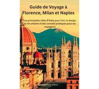 Guide de Voyage à Florence, Milan et Naples: Les principales villes d’Italie pour l’art, le design, la vie urbaine et des conseils pratiques pour les voyageurs