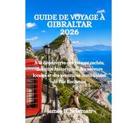 GUIDE DE VOYAGE À GIBRALTAR 2026: À la découverte des trésors cachés, des sites historiques, des saveurs locales et des aventures inoubliables de l'île Rocheuse