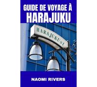 GUIDE DE VOYAGE À HARAJUKU: Un guide de voyage complet avec des conseils pour les débutants, des aventures en famille et des secrets de voyage en solo ... cachés du quartier le plus coloré de Tokyo.