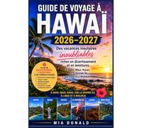 GUIDE DE VOYAGE A HAWAI 2026-2027: Des vacances insulaires inoubliables, riches en divertissement et en aventures, a Oahu, Maui, Kauai, sur la Grande ile, a Lanai et a Molokai