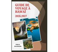 GUIDE DE VOYAGE À HAWAÏ 2026-2027: Votre guide complet de l'île : permis, sécurité, culture et trésors cachés.