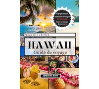 GUIDE DE VOYAGE À HAWAÏ: Votre compagnon complet pour les plages, les volcans, la culture et les joyaux cachés du paradis d'O'ahu, Maui, Kaua'i, Big Island, Moloka'i et Lāna'i