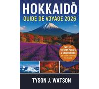Guide de voyage à Hokkaido 2026: Découvrez la frontière nord du Japon avec des conseils d'initiés, des points forts saisonniers, des informations ... (The Ultimate Travel Companion (French))