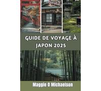 GUIDE DE VOYAGE À JAPON 2025: Découvrez les merveilles majestueuses et la beauté d'une terre intemporelle