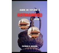 GUIDE DE VOYAGE À KATMANDOU 2025: Découvrez les secrets de la capitale enchanteresse du Népal