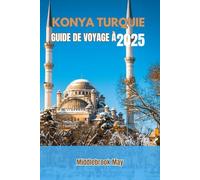 GUIDE DE VOYAGE À KONYA TURQUIE 2025: Découvrez la culture locale, le musée Mevlana, les monuments, la gastronomie, les conseils budgétaires, les aventures et itinéraires en famille