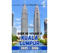 GUIDE DE VOYAGE À KUALA LUMPUR 2025-2026: Votre guide ultime des meilleures attractions, des restaurants locaux et des conseils d'initiés pour une visite inoubliable