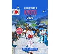 GUIDE DE VOYAGE À KYOTO : 100 LIEUX À VISITER EN 2026: Explorez les temples anciens, les jardins secrets, les rues traditionnelles, les restaurants ... de la capitale culturelle du Japon.