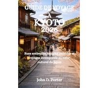 GUIDE DE VOYAGE À KYOTO 2026: Rues anciennes, temples paisibles et voyages intemporels au cœur culturel du Japon