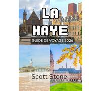 GUIDE DE VOYAGE À LA HAYE 2026: Le guide complet pour découvrir la culture, la côte, l’art et les trésors cachés de la capitale politique des Pays-Bas