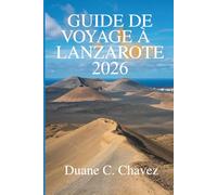 GUIDE DE VOYAGE À LANZAROTE 2026: Votre guide complet pour explorer les îles Canaries espagnoles