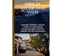 GUIDE DE VOYAGE À LAS VEGAS: Conseils d'initiés, trésors cachés et attractions incontournables dans la capitale du divertissement