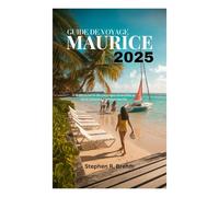 GUIDE DE VOYAGE À L'ÎLE MAURICE 2025: À la découverte des paysages diversifiés et de la culture dynamique de l'île