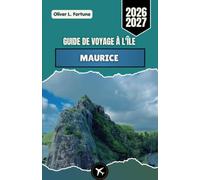 GUIDE DE VOYAGE À L'ÎLE MAURICE 2026-2027: Découvrez les plages de l'océan Indien, ses paysages pittoresques, son patrimoine culturel, ses aventures en plein air et ses expériences authentiques
