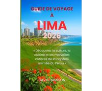 GUIDE DE VOYAGE À LIMA 2026: « Découvrez la culture, la cuisine et les merveilles côtières de la capitale animée du Pérou »