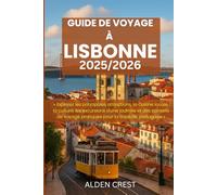 GUIDE DE VOYAGE À LISBONNE 2025/2026: Explorez les principales attractions, la cuisine locale, la culture, les excursions d'une journée et des conseils de voyage pratiques pour la capitale portugaise