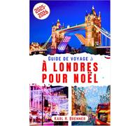Guide de voyage à Londres pour Noël 2025-2026: Flânez dans les majestueux marchés de Noël, admirez les illuminations scintillantes et imprégnez-vous ... et nos conseils (FRENCH GUIDE SERIES)