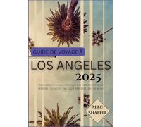 GUIDE DE VOYAGE À LOS ANGELES 2025: Explorer un guide complet des attractions, des trésors cachés et des lieux préférés des locaux