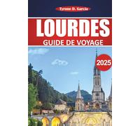 Guide de voyage à Lourdes 2025: Explorez les destinations sacrées, la culture locale et des conseils pratiques pour votre pèlerinage
