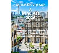 GUIDE DE VOYAGE À MACAO 2026: Votre voyage complet à travers le patrimoine, la gastronomie, les divertissements et les trésors cachés
