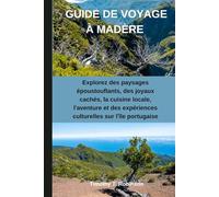 GUIDE DE VOYAGE À MADÈRE: Explorez des paysages époustouflants, des joyaux cachés, la cuisine locale, l'aventure et des expériences culturelles sur l'île portugaise