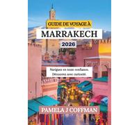 GUIDE DE VOYAGE À MARRAKECH 2026: Naviguez en toute confiance. Découvrez avec curiosité.