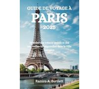 GUIDE DE VOYAGE À PARIS 2025: Dévoiler des trésors cachés et des merveilles intemporelles dans la Ville Lumière