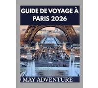 GUIDE DE VOYAGE À PARIS 2026: Explorez la Ville Lumière Attractions, Culture et Expériences Incontournables.