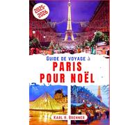 Guide de Voyage à Paris pour Noël 2025-2026: Découvrez les illuminations scintillantes de Paris pour Noël, ses patinoires et son ambiance romantique ... aux sites emblématiques (FRENCH GUIDE SERIES)