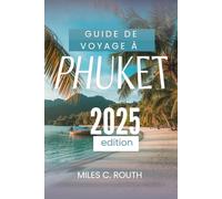 GUIDE DE VOYAGE À PHUKET 2025: L'évasion ultime sur une île