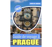 Guide de voyage à Prague: Un guide de voyage complet sur la riche histoire, la culture, la cuisine tchèque et les sites emblématiques de Prague