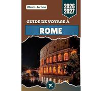 GUIDE DE VOYAGE À ROME 2026-2027: Explorez les rues historiques, l'architecture ancienne, la cuisine italienne traditionnelle, les églises ... excursions d'une journée à travers l'Italie