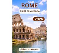 GUIDE DE VOYAGE À ROME 2026: Découvrez une architecture intemporelle, des rues animées et le patrimoine vivant de la plus grande capitale de la civilisation.