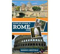 GUIDE DE VOYAGE À ROME 2026: Vivez au rythme de Rome : culture, gastronomie et sites incontournables pour chaque voyageur
