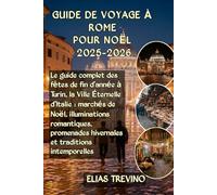 GUIDE DE VOYAGE À ROME POUR NOËL 2025-2026: Le guide complet des fêtes de fin d'année à Turin, la ville Éternelle d'Italie: marchés de Noël, illuminations romantiques, promenades hivernales tradition