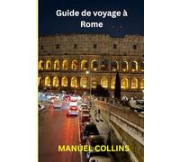 Guide de voyage à Rome: Un voyage émouvant à travers la Ville éternelle