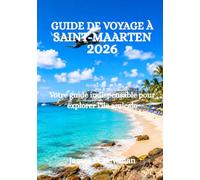 GUIDE DE VOYAGE À SAINT-MAARTEN 2026: Votre guide indispensable pour explorer l'île amicale
