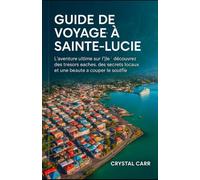 GUIDE DE VOYAGE À SAINTE-LUCIE: L'aventure ultime sur l'île : découvrez des trésors cachés, des secrets locaux et une beauté à couper le souffle