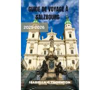 GUIDE DE VOYAGE À SALZBOURG 2025-2026: Explorez des trésors cachés, goûtez des saveurs authentiques et découvrez le cœur de l'Autriche, des sommets ... alpine rencontre la culture intemporelle.