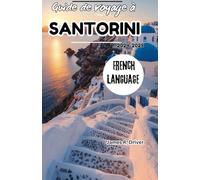 Guide de voyage à Santorin 2024-2025 (Travelling With James R. Driver [English, German, French, Italian & Spanish Books])