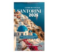 GUIDE DE VOYAGE À SANTORIN 2025: Explorez les villages pittoresques et les paysages époustouflants