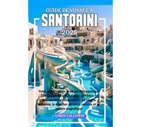 Guide de voyage à SANTORINI 2025: Votre guide ultime pour les débutants sur l'île la plus époustouflante de Grèce - Découvrez le romantisme , les ... coucher de soleil radieux et la belle nature