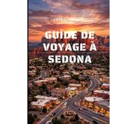 Guide de voyage à Sedona: Le guide complet pour des vacances à Sedona : meilleurs sentiers de randonnée, routes panoramiques, pépites cachées, ... hébergements et itinéraires prêts à l'emploi.