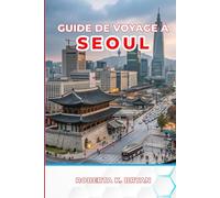 GUIDE DE VOYAGE À SÉOUL 2025: Découvrez les palais, vos itinéraires essentiels de 3 à 7 jours avec des conseils d'initiés sur la culture, les ... cachés de la capitale dynamique de la Corée