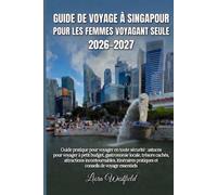 GUIDE DE VOYAGE À SINGAPOUR POUR LES FEMMES VOYAGANT SEULE 2026-2027: Guide pratique pour voyager en toute sécurité : astuces pour voyager à petit ... itinéraires pratiques et conseils d