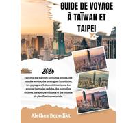 GUIDE DE VOYAGE À TAÏWAN ET TAIPEI 2026: Explorez des marchés nocturnes animés, des temples sereins, des montagnes luxuriantes, des paysages urbains ... côtières, des aperçus culturels et des con...