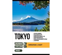 GUIDE DE VOYAGE À TOKYO 2025: Explorez, mangez et découvrez la métropole éblouissante du Japon