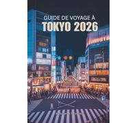 GUIDE DE VOYAGE À TOKYO 2026: Découvrez la culture dynamique et les traditions intemporelles de la capitale du Japon